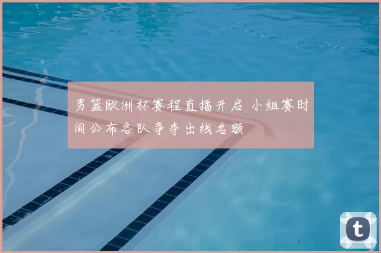 男篮欧洲杯赛程直播开启 小组赛时间公布各队争夺出线名额