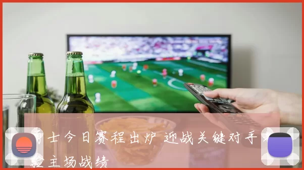 勇士今日赛程出炉 迎战关键对手考验主场战绩