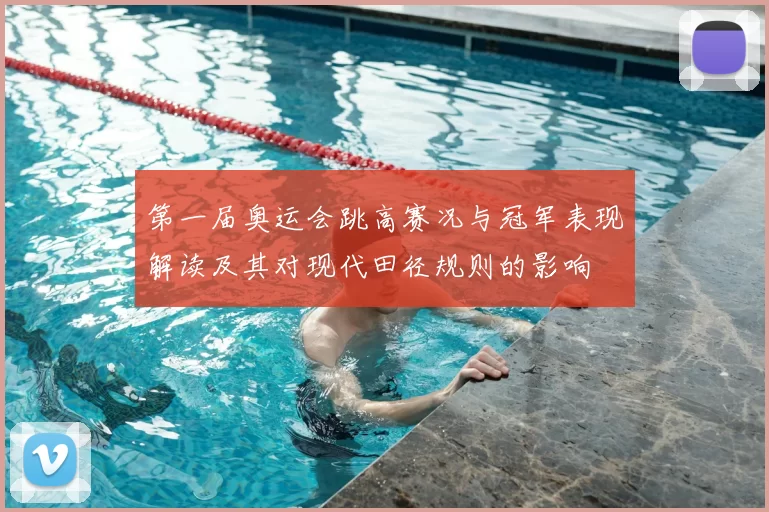 第一届奥运会跳高赛况与冠军表现解读及其对现代田径规则的影响