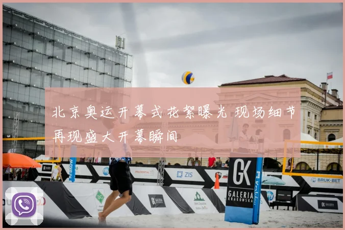 北京奥运开幕式花絮曝光 现场细节再现盛大开幕瞬间