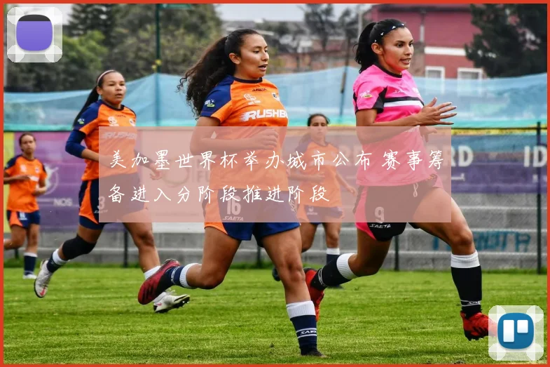 美加墨世界杯举办城市公布 赛事筹备进入分阶段推进阶段