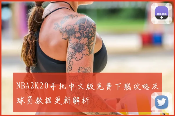 NBA2K20手机中文版免费下载攻略及球员数据更新解析
